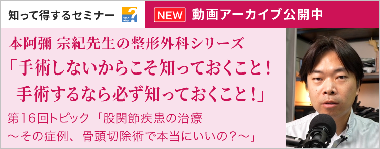 手術しないからこそ知っておくこと！手術するなら必ず知っておくこと！本阿彌 宗紀先生の「整形外科学シリーズ」 第16回 動画アーカイブ公開