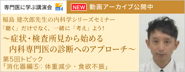 福島 建次郎先生の内科学シリーズセミナー 第5回 動画アーカイブ公開