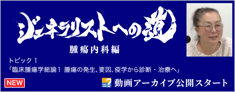 ジェネラリストへの道 腫瘍内科編 トピック1 動画アーカイブ公開
