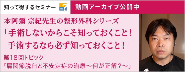 本阿彌 宗紀先生の「整形外科学シリーズ」 第18回 動画アーカイブ公開