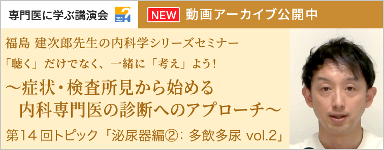 福島 建次郎先生の内科学シリーズセミナー 第14回 動画アーカイブ公開