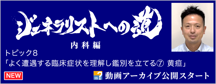 ジェネラリストへの道 内科編 トピック8 動画アーカイブ公開