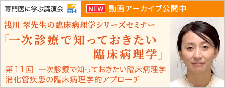 浅川 翠先生の臨床病理学シリーズセミナー 第11回 動画アーカイブ公開