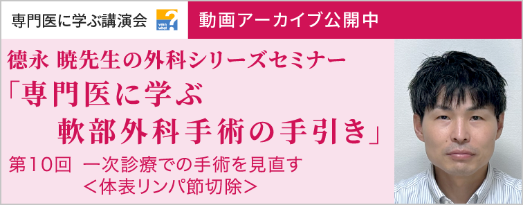 德永 暁先生の外科シリーズセミナー 第10回 動画アーカイブ公開