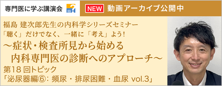 福島 建次郎先生の内科学シリーズセミナー 第18回 動画アーカイブ公開