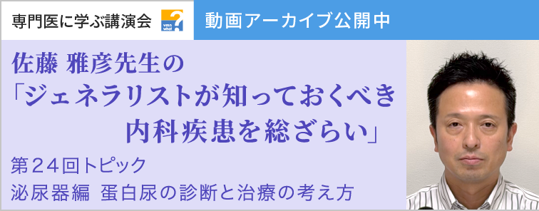 佐藤 雅彦先生のジェネラリストが知っておくべき内科疾患を総ざらい 第24回 動画アーカイブ公開