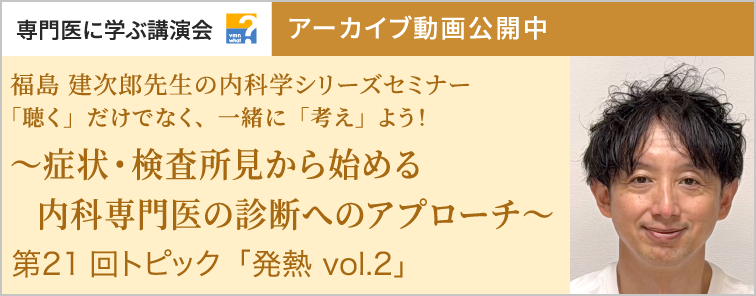 福島 建次郎先生の内科学シリーズセミナー 第21回 動画アーカイブ公開