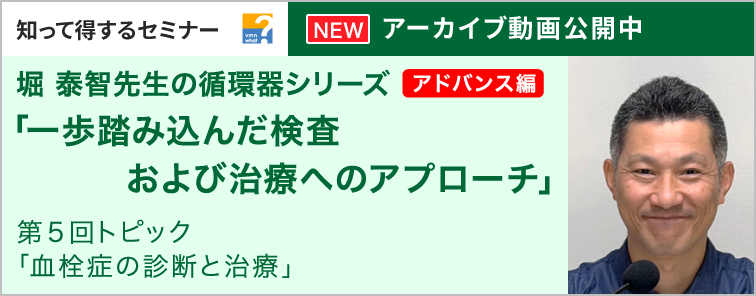 堀 泰智先生の循環器シリーズ アドバンス編 第5回 動画アーカイブ公開