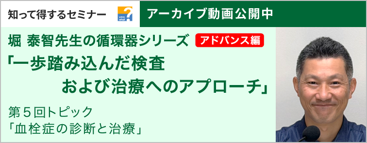 堀 泰智先生の循環器シリーズ アドバンス編 第5回 動画アーカイブ公開